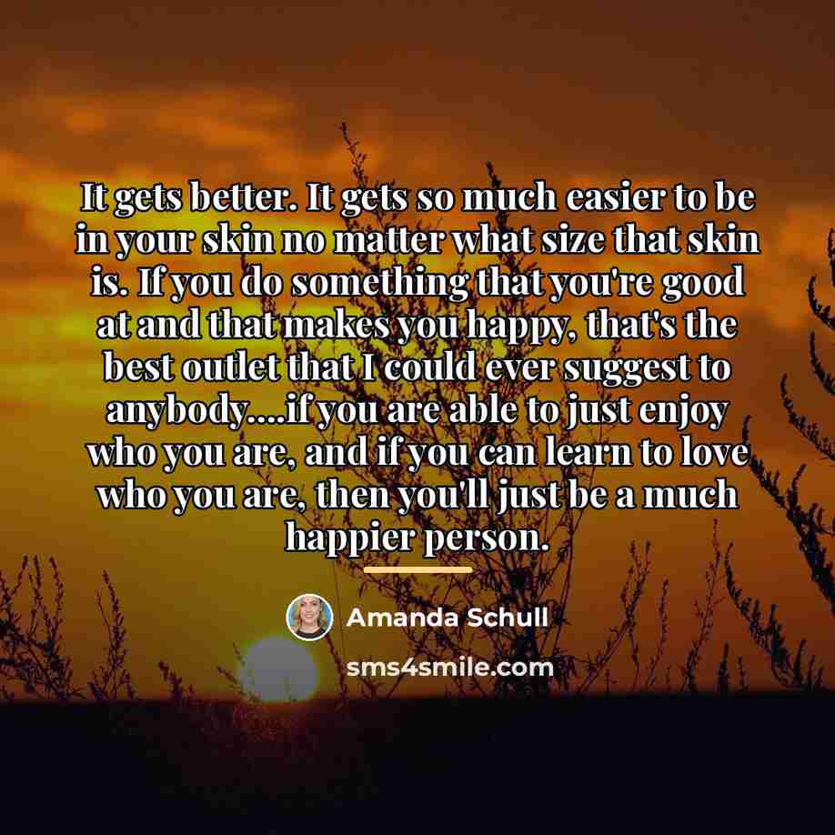 “It gets better. It gets so much easier to be…” quote by Amanda Schull