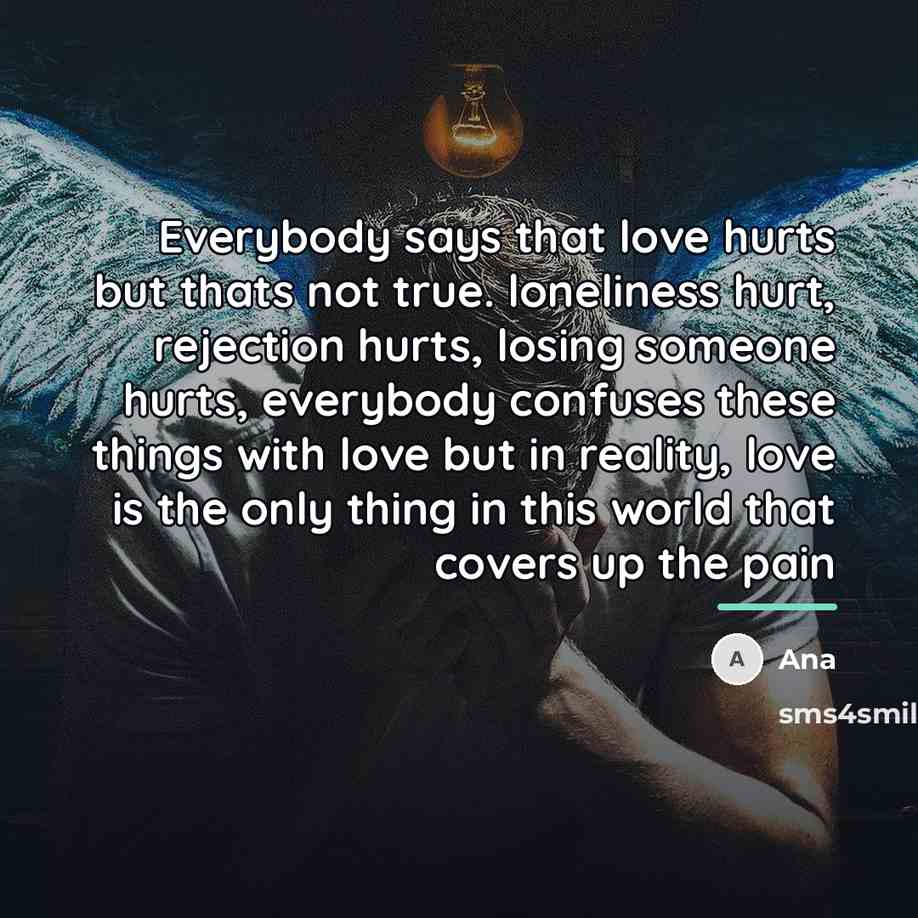 “Everybody says that love hurts but thats not true. loneliness…” quote by Ana