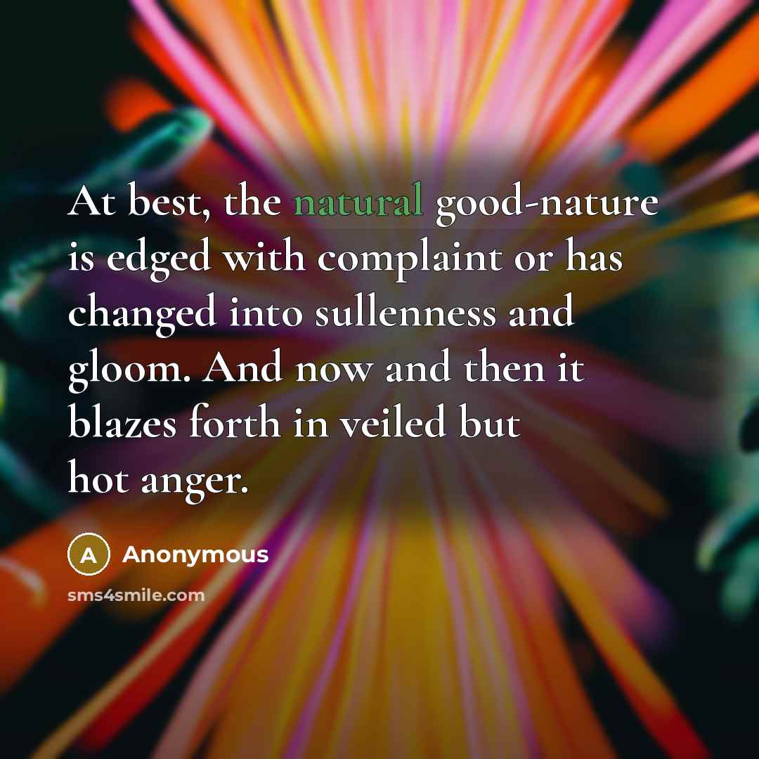 “At best, the natural good-nature is edged with complaint or…” quote by Anonymous
