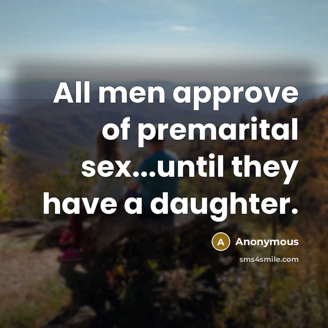 “All men approve of premarital sex...until they have a daughter.…” quote by Anonymous