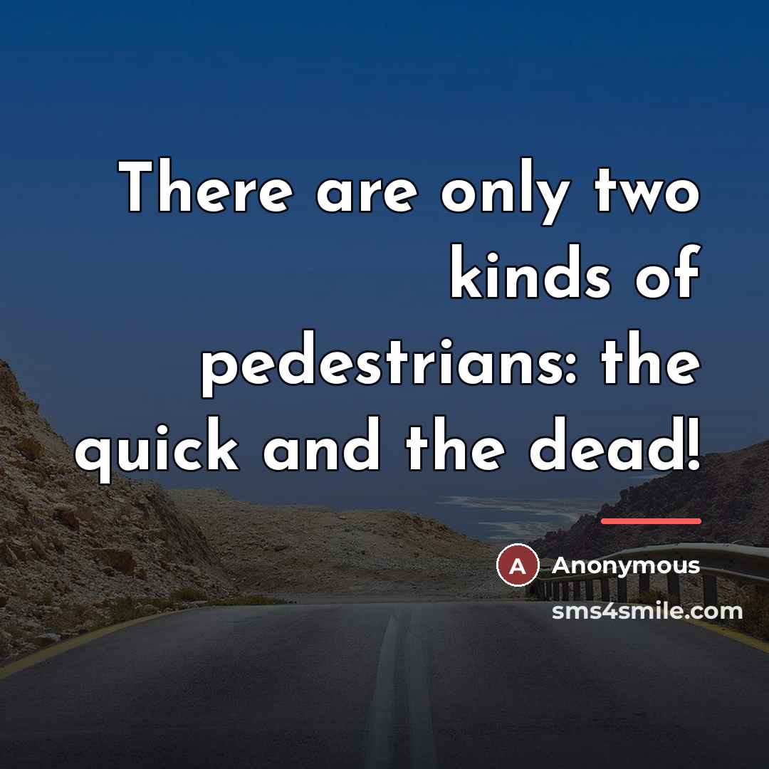 “There are only two kinds of pedestrians: the quick and…” quote by Anonymous