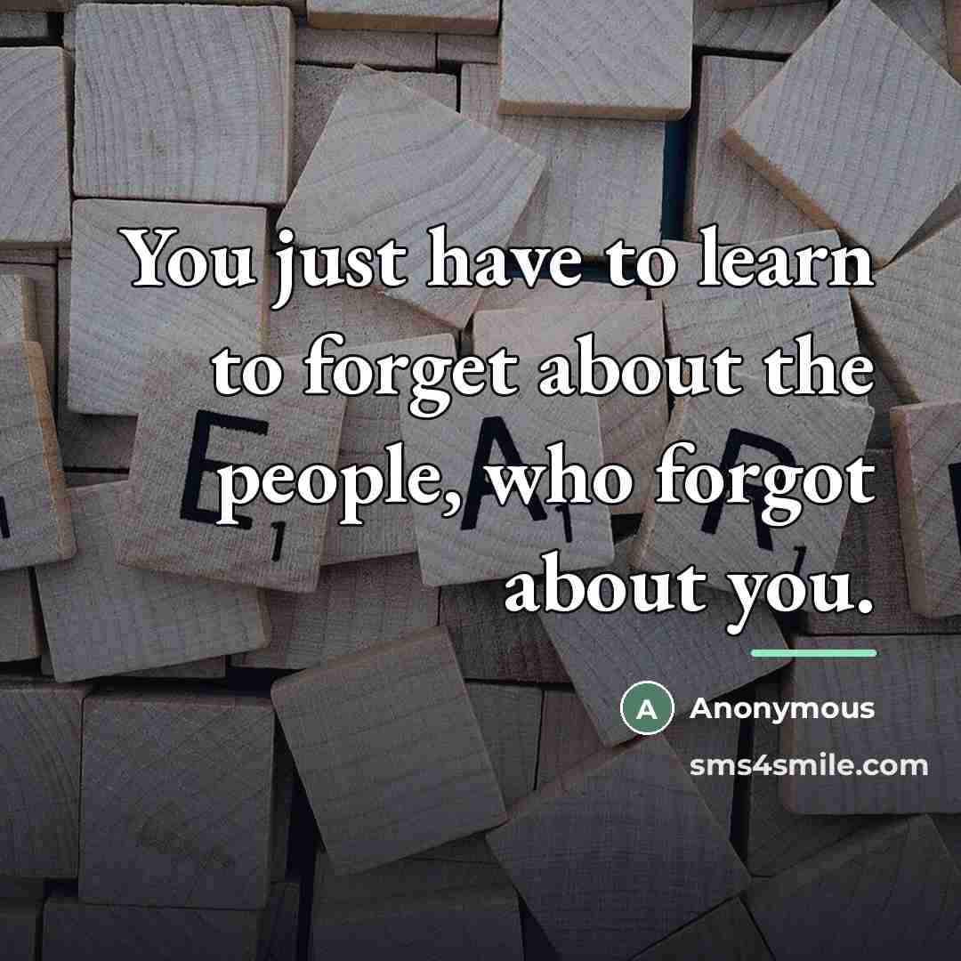 “You just have to learn to forget about the people,…” quote by Anonymous