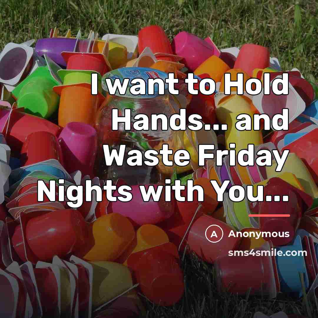 “I want to Hold Hands... and Waste Friday Nights with…” quote by Anonymous
