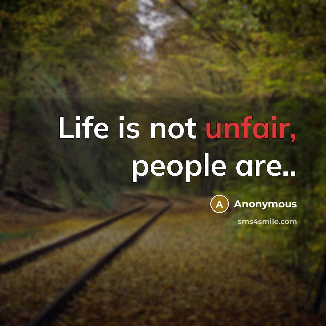 “Life is not unfair, people are..…” quote by Anonymous