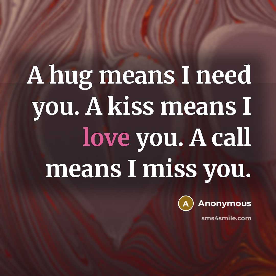 “A hug means I need you. A kiss means I…” quote by Anonymous