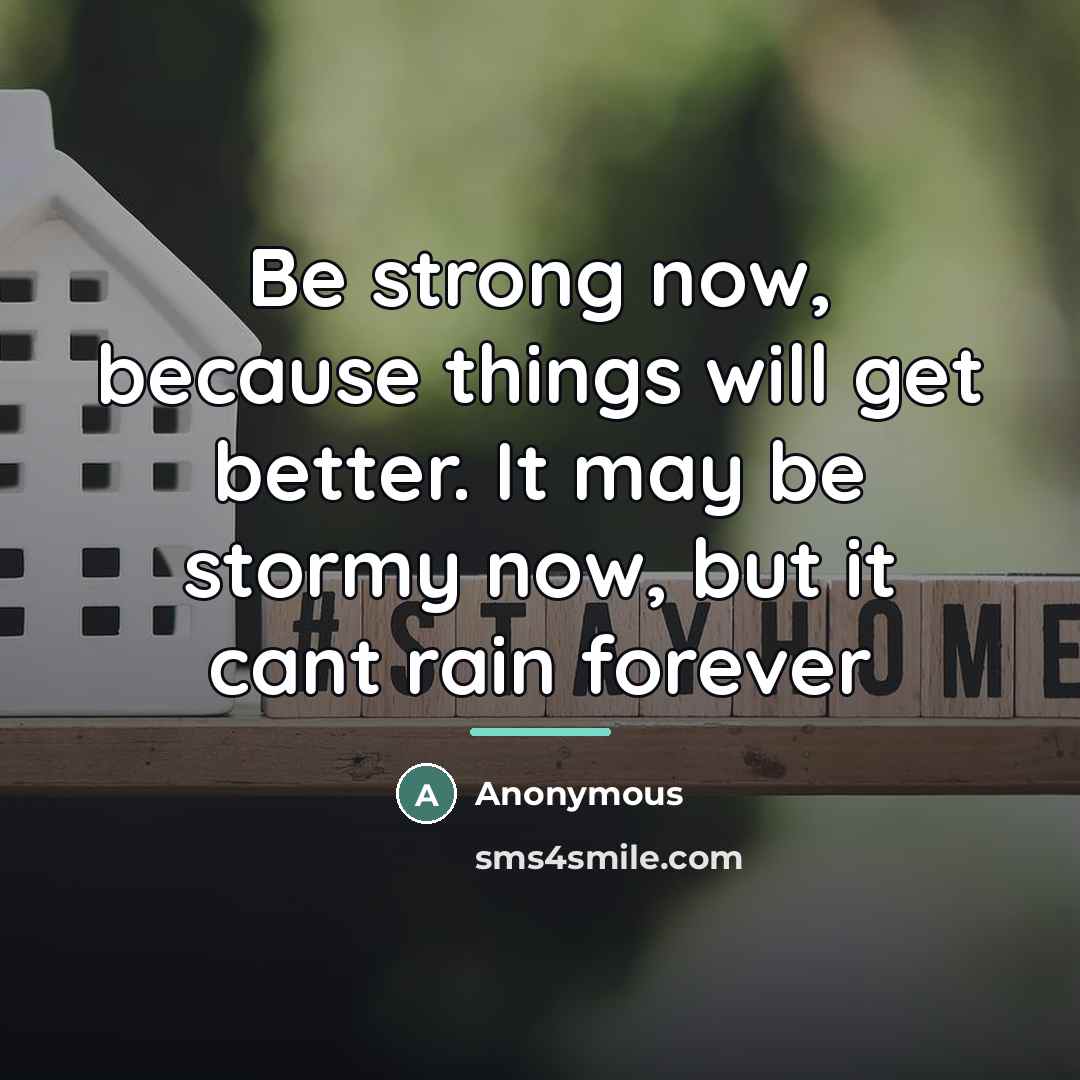 “Be strong now, because things will get better. It may…” quote by Anonymous