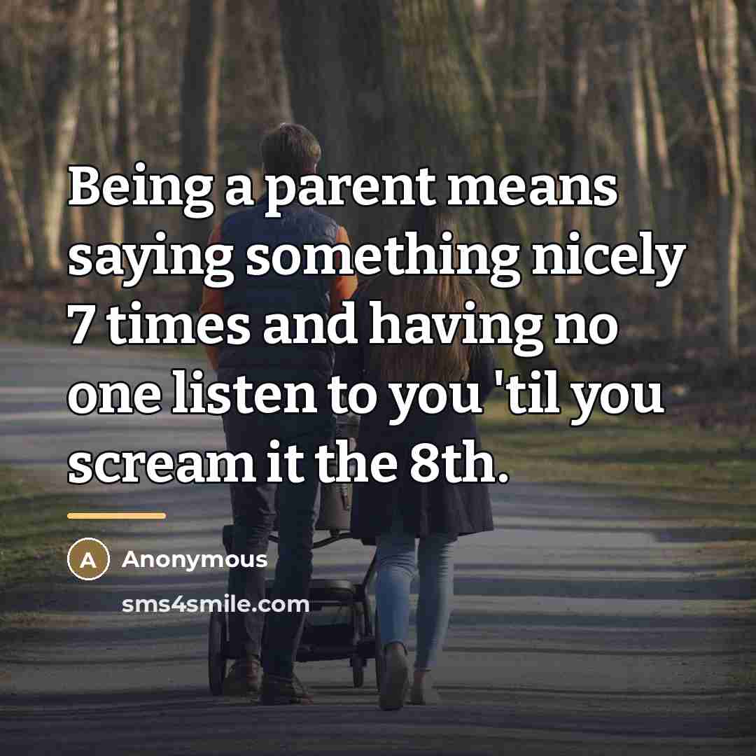 “Being a parent means saying something nicely 7 times and…” quote by Anonymous