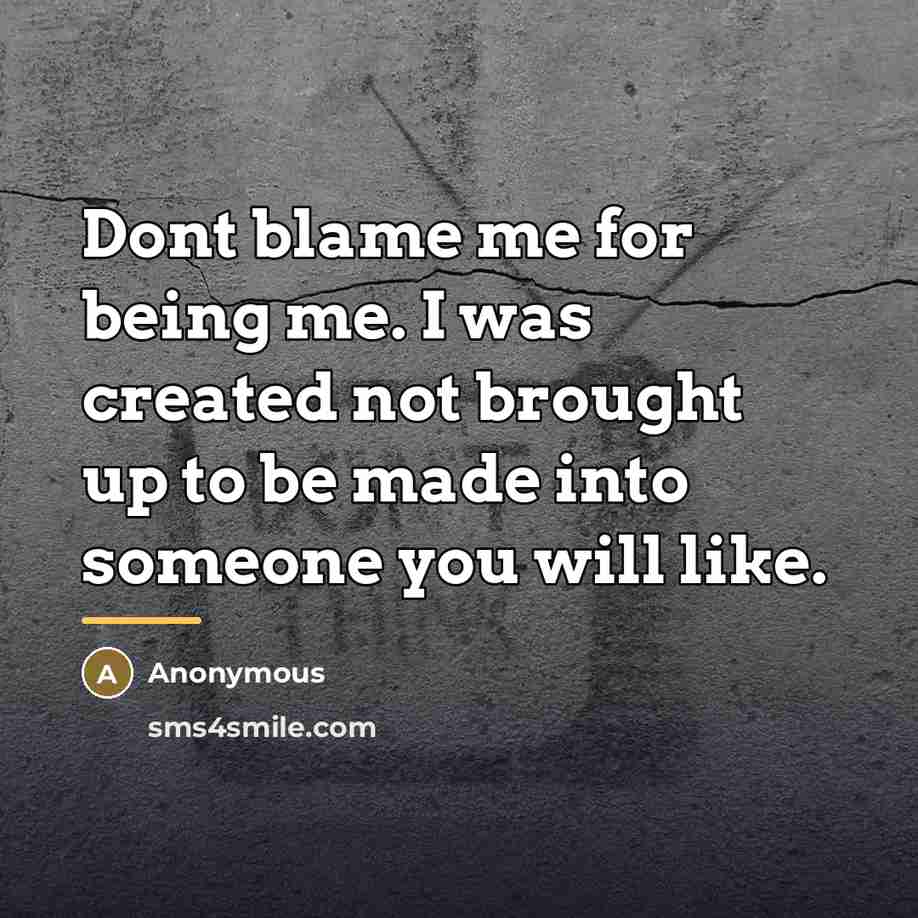 “Dont blame me for being me. I was created not…” quote by Anonymous