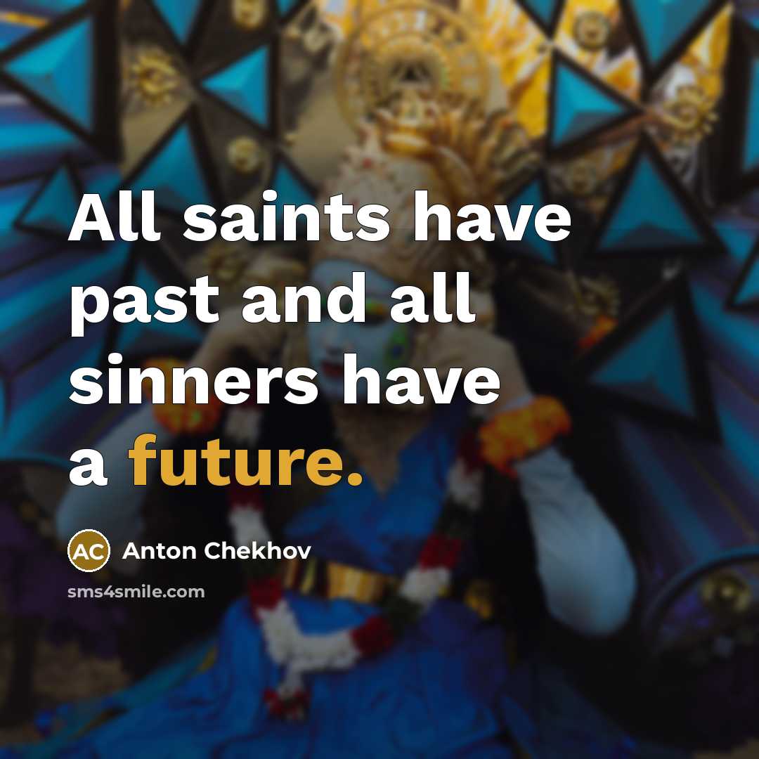 “All saints have past and all sinners have a future.…” quote by Anton Chekhov