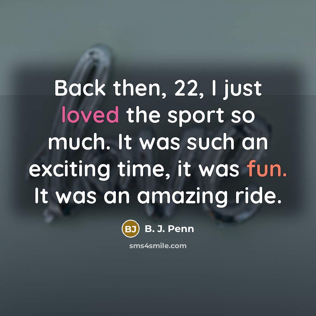 “Back then, 22, I just loved the sport so much.…” quote by B. J. Penn