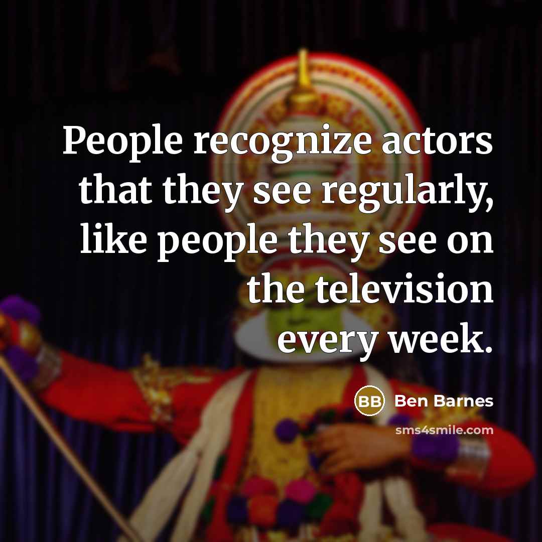 “People recognize actors that they see regularly, like people they…” quote by Ben Barnes