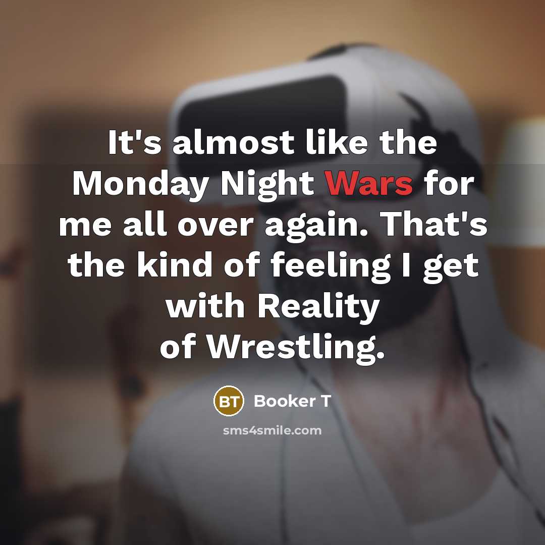 “It's almost like the Monday Night Wars for me all over again. That's the kind of feeling I get with Reality of Wrestling.” quote by Booker T