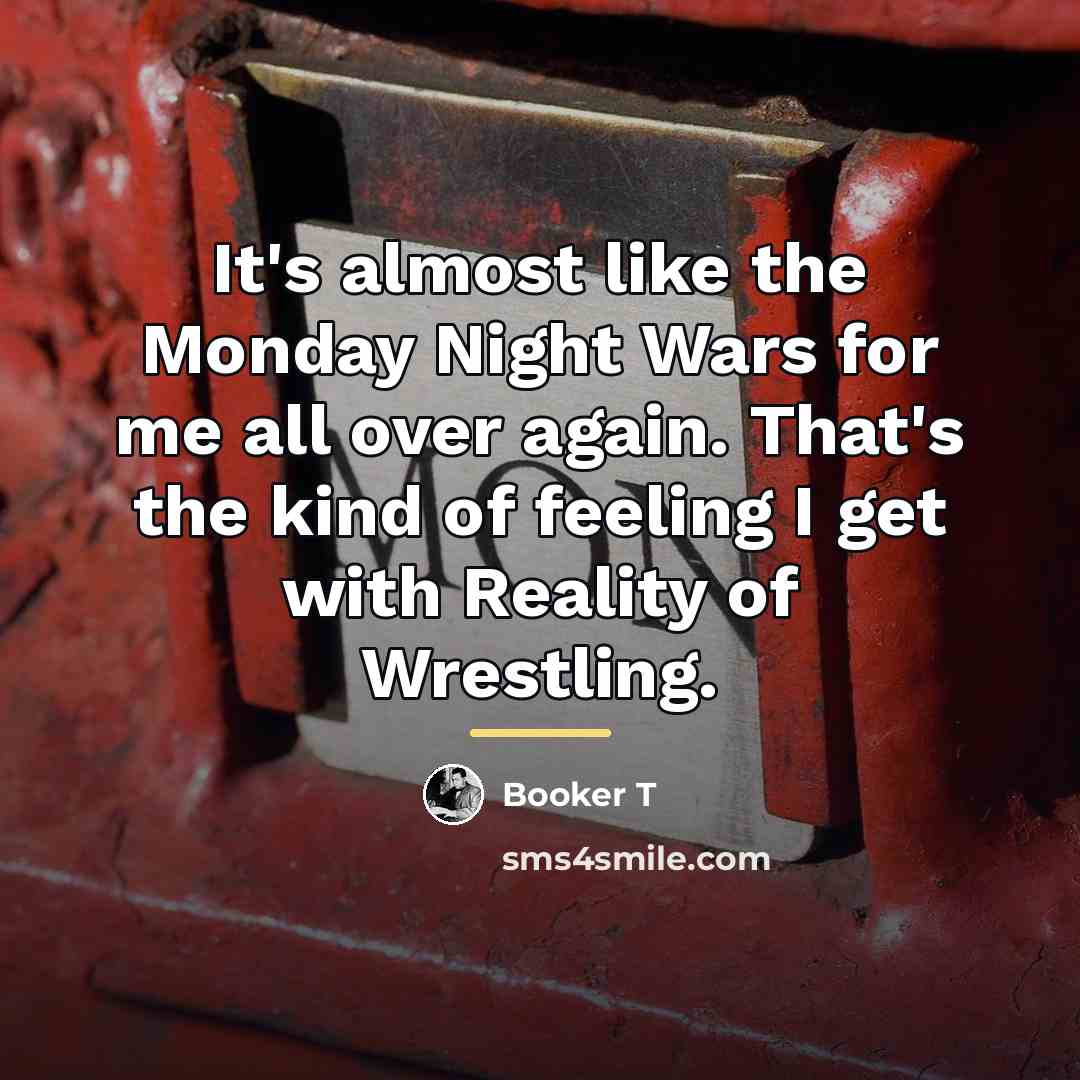 “It's almost like the Monday Night Wars for me all…” quote by Booker T