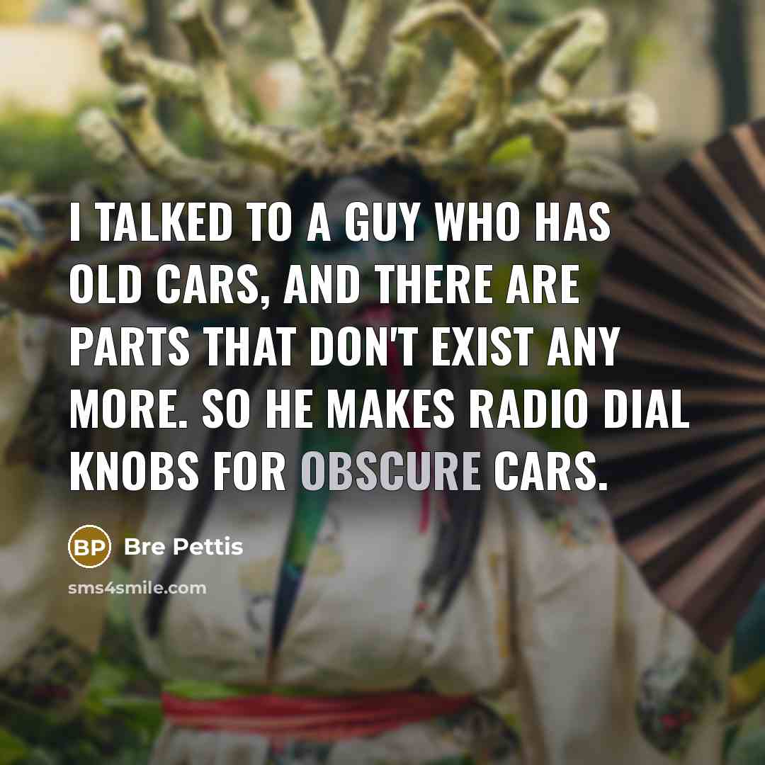 “I talked to a guy who has old cars, and…” quote by Bre Pettis