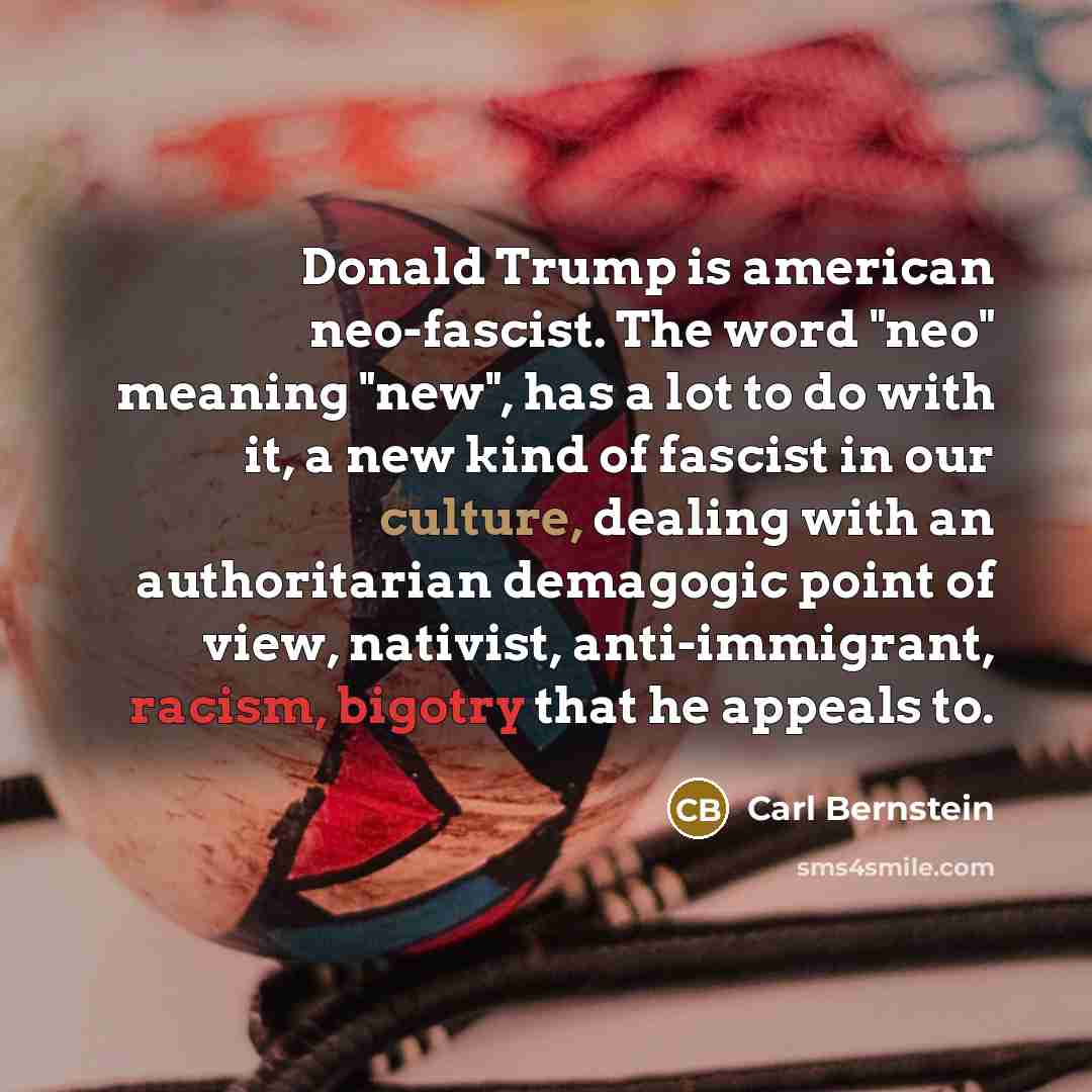“Donald Trump is american neo-fascist. The word "neo" meaning "new",…” quote by Carl Bernstein