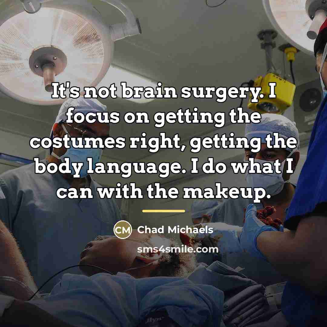 “It's not brain surgery. I focus on getting the costumes…” quote by Chad Michaels