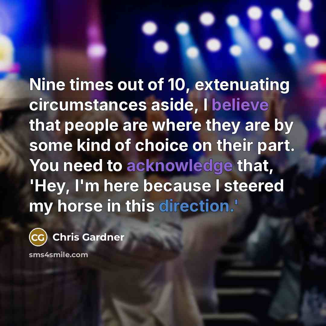 “Nine times out of 10, extenuating circumstances aside, I believe…” quote by Chris Gardner