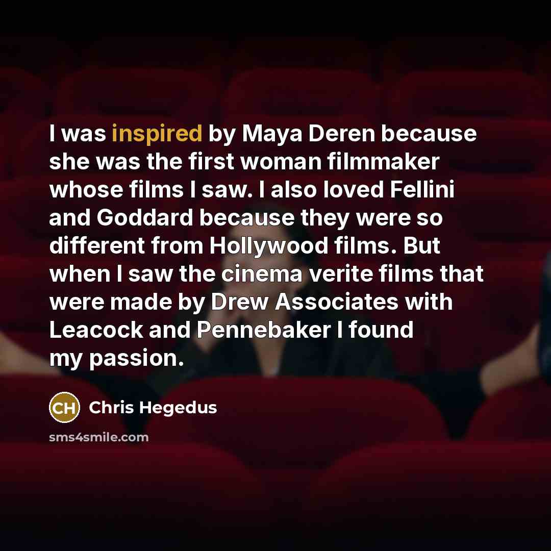 “I was inspired by Maya Deren because she was the…” quote by Chris Hegedus