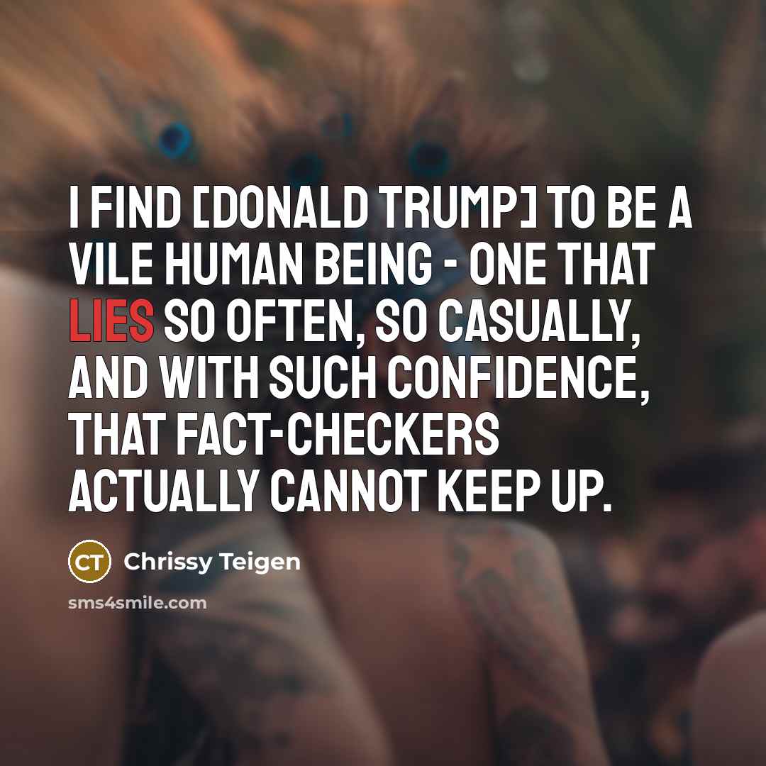 “I find [Donald Trump] to be a vile human being…” quote by Chrissy Teigen