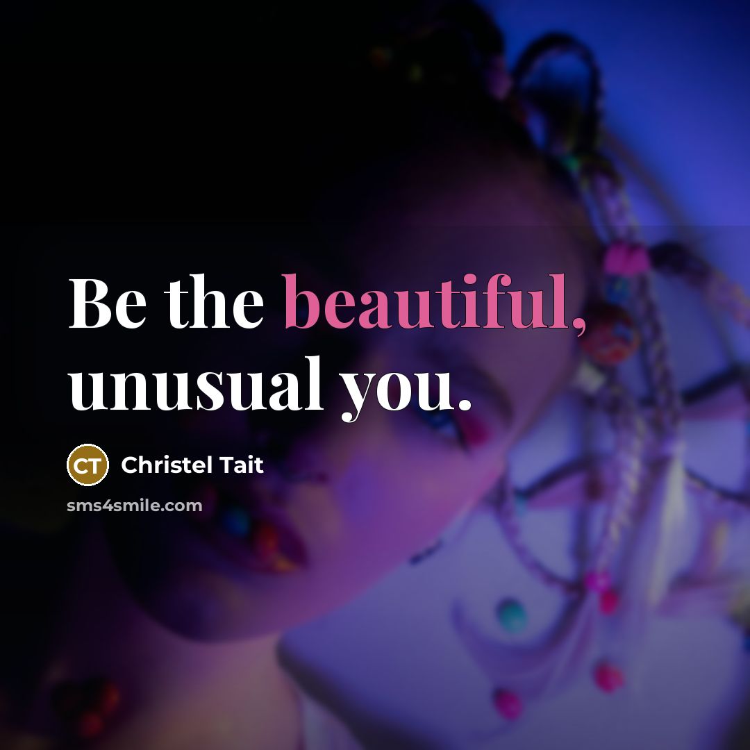 “Be the beautiful, unusual you.…” quote by Christel Tait