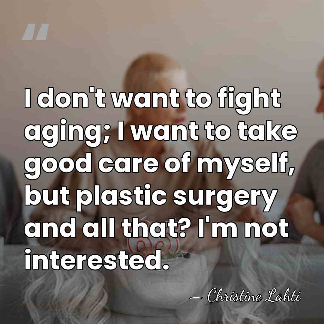 I don't want to fight aging; I want to take good care&hellip; - Christine Lahti