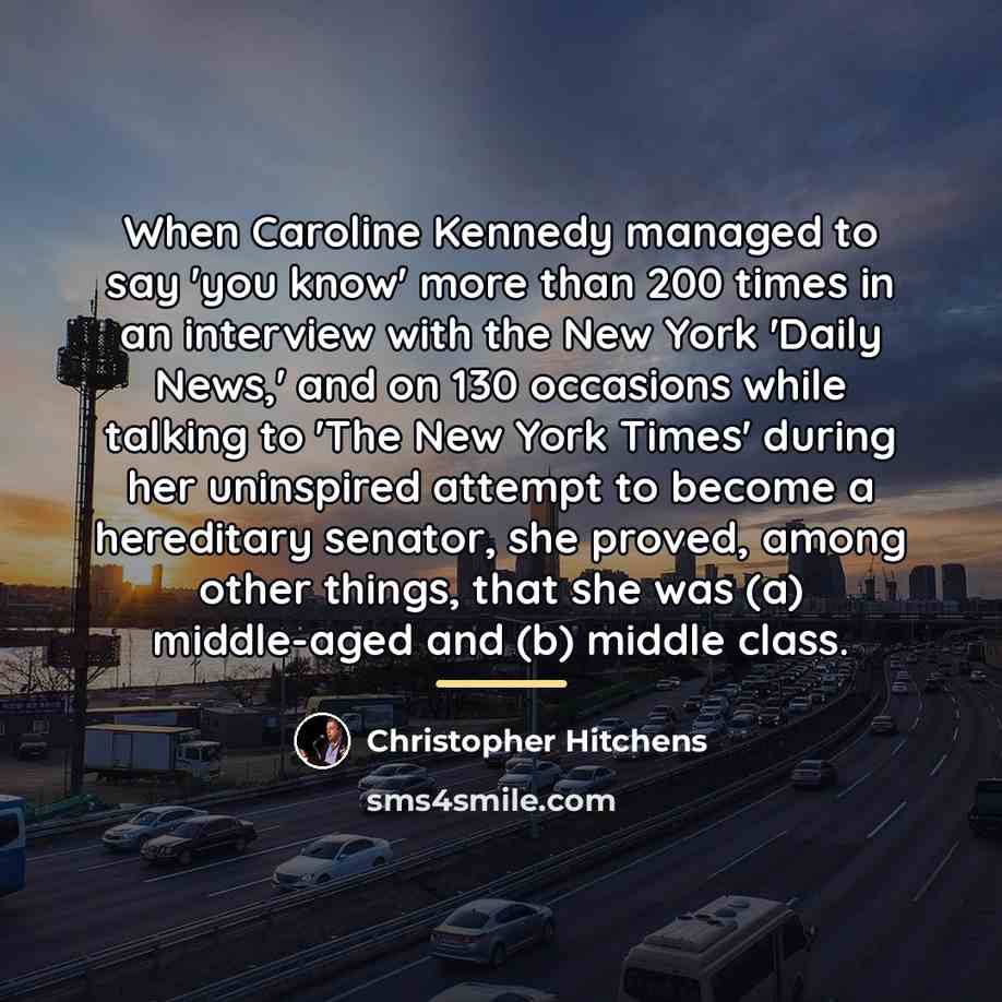 “When Caroline Kennedy managed to say 'you know' more than…” quote by Christopher Hitchens