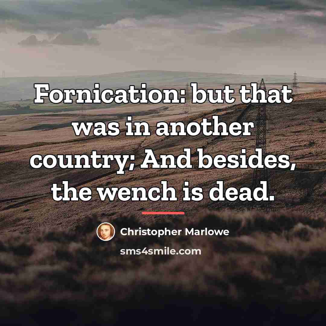 “Fornication: but that was in another country; And besides, the…” quote by Christopher Marlowe