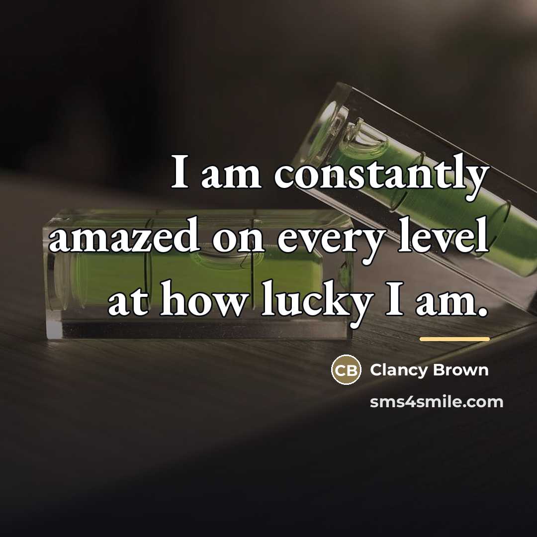 “I am constantly amazed on every level at how lucky…” quote by Clancy Brown