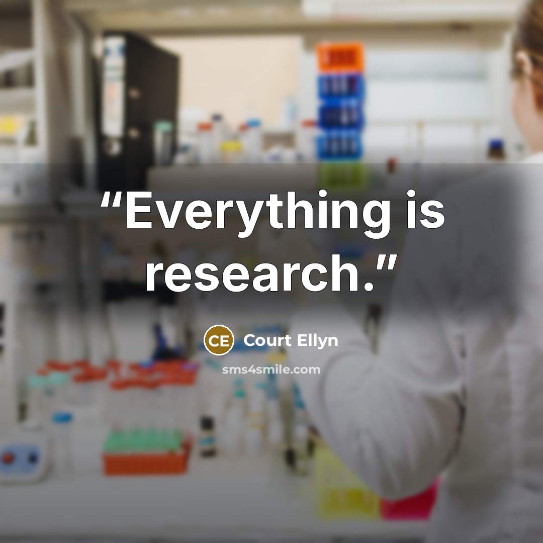 “Everything is research.” quote by Court Ellyn