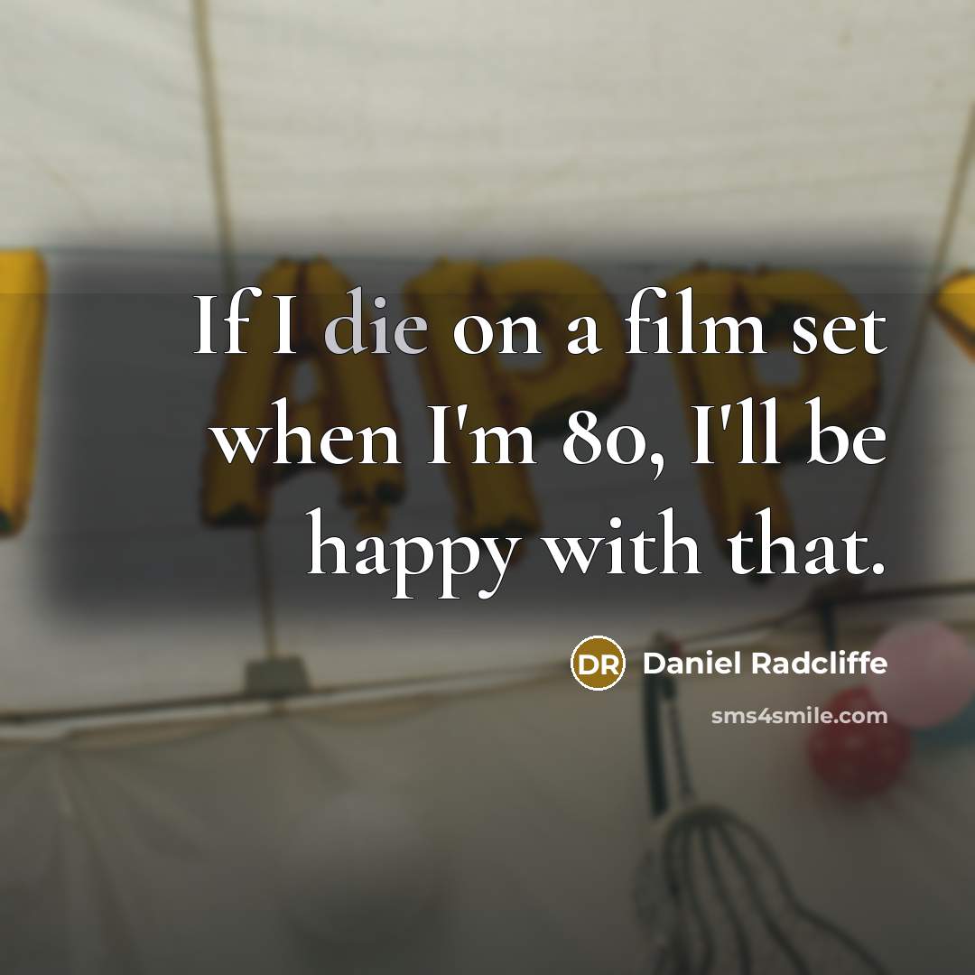 “If I die on a film set when I'm 80,…” quote by Daniel Radcliffe