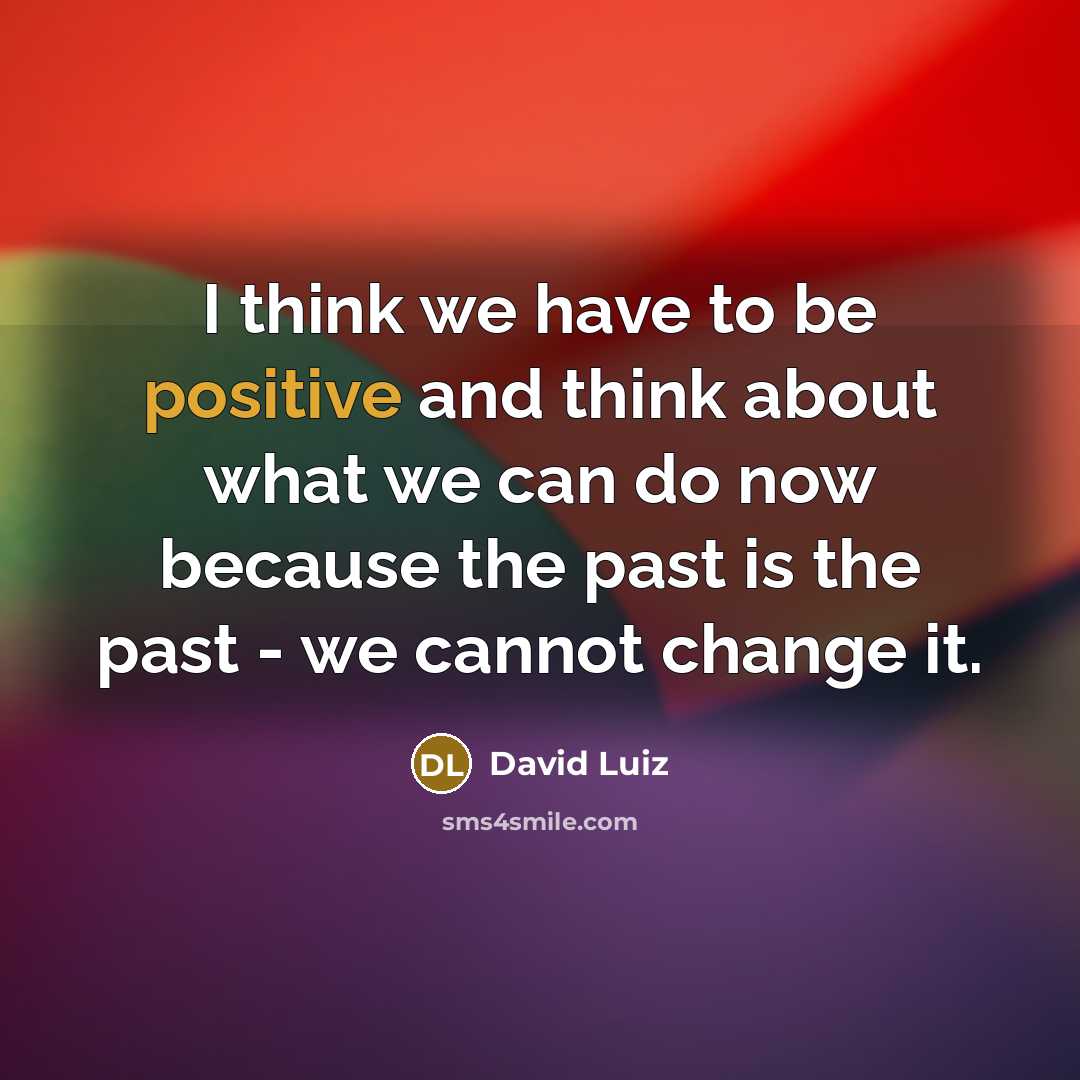“I think we have to be positive and think about…” quote by David Luiz
