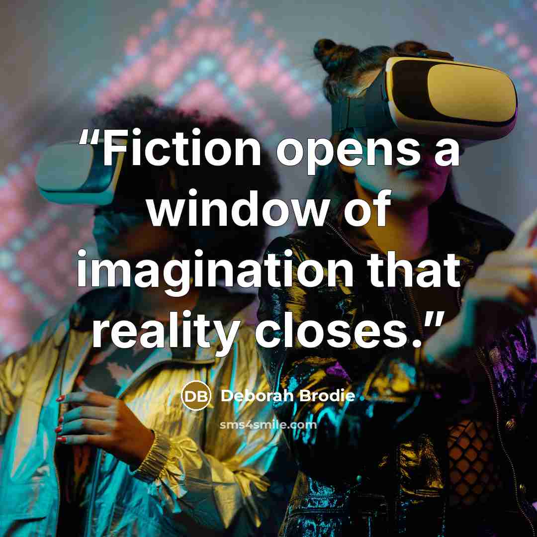 “Fiction opens a window of imagination that reality closes.” quote by Deborah Brodie