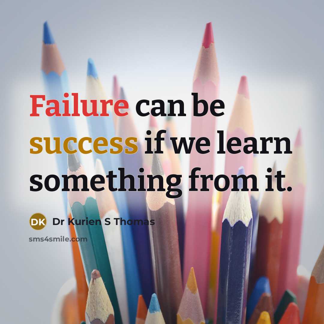 “Failure can be success if we learn something from it.…” quote by Dr Kurien S Thomas