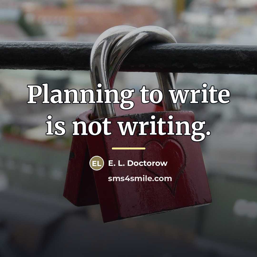 “Planning to write is not writing.…” quote by E. L. Doctorow