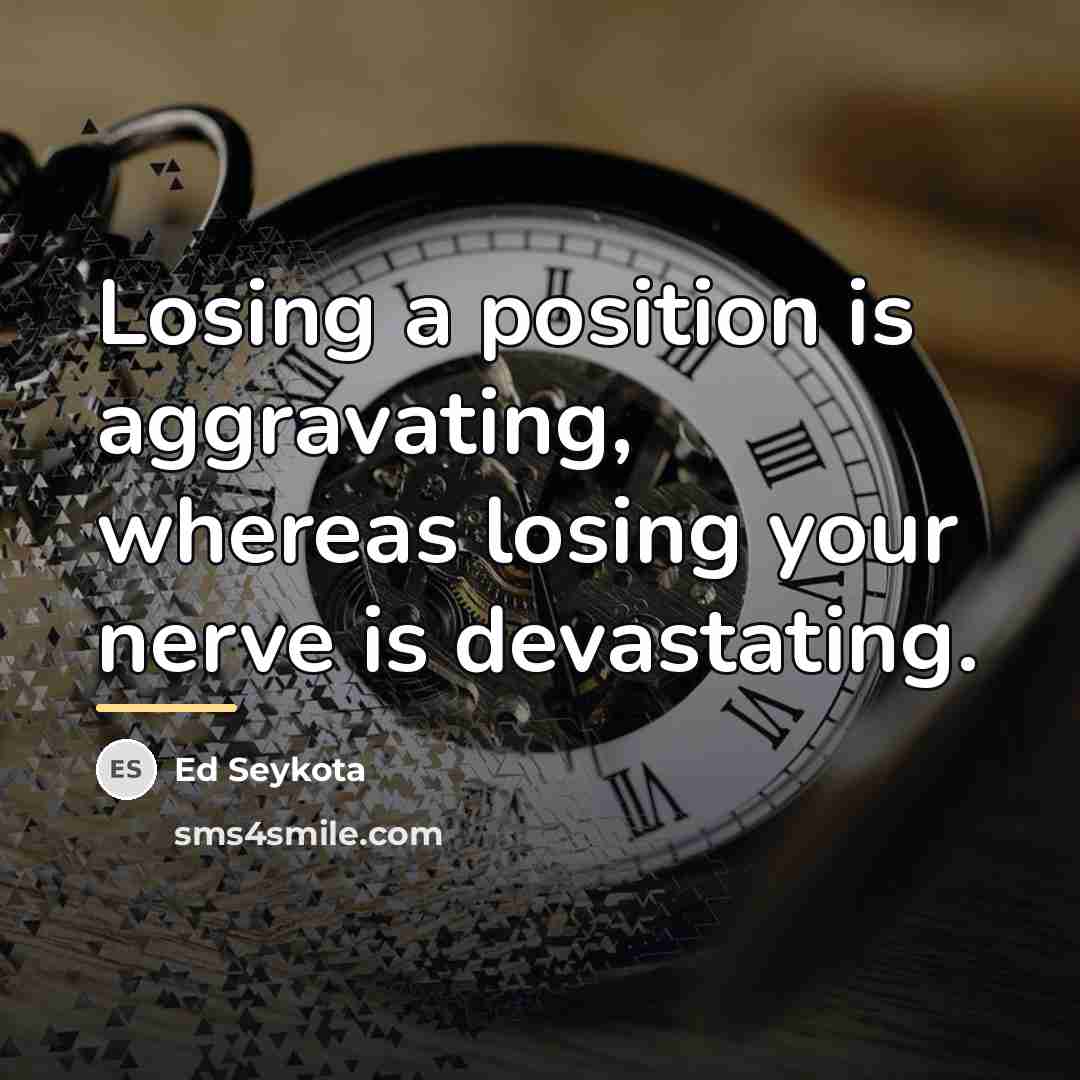 “Losing a position is aggravating, whereas losing your nerve is…” quote by Ed Seykota