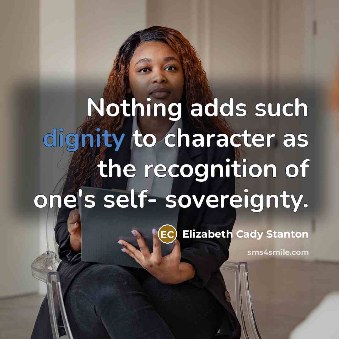 “Nothing adds such dignity to character as the recognition of…” quote by Elizabeth Cady Stanton