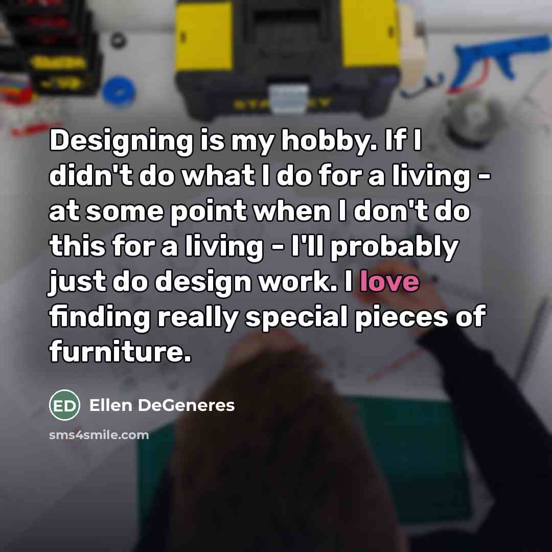 “Designing is my hobby. If I didn't do what I…” quote by Ellen DeGeneres
