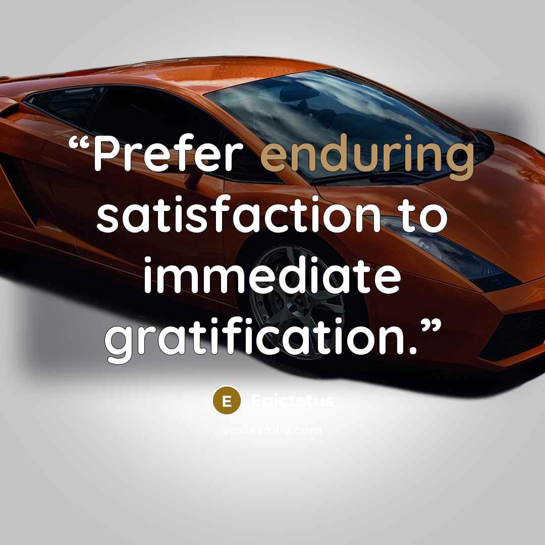 “Prefer enduring satisfaction to immediate gratification.” quote by Epictetus