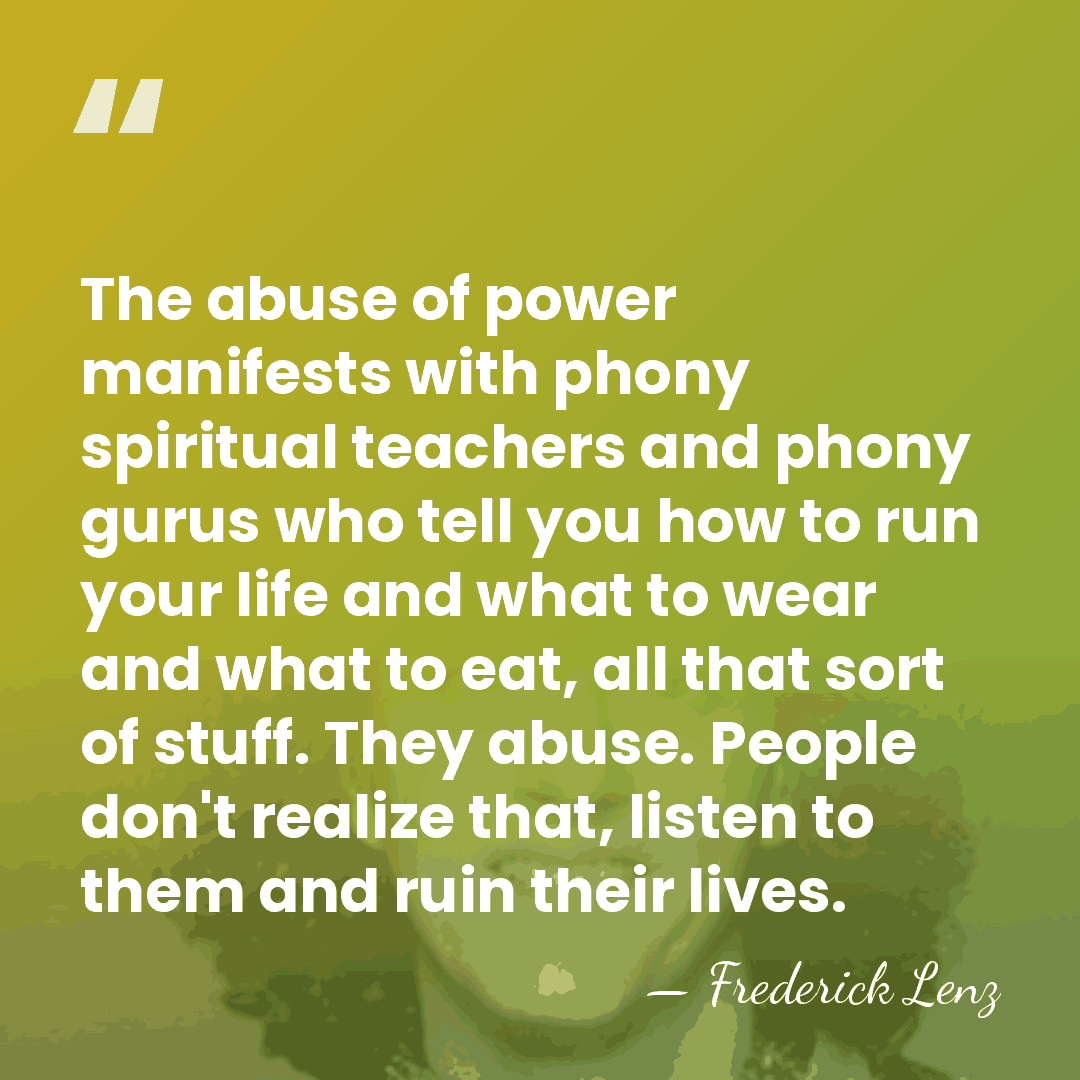 The abuse of power manifests with phony spiritual teachers and phony gurus&hellip; - Frederick Lenz