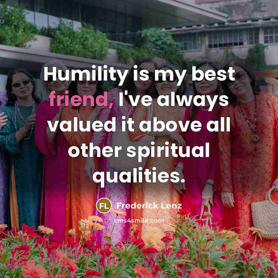 “Humility is my best friend, I've always valued it above…” quote by Frederick Lenz