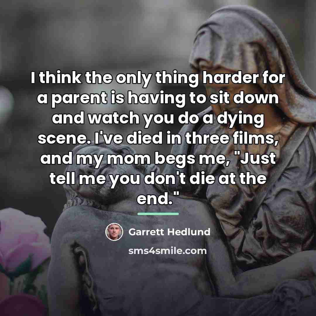 “I think the only thing harder for a parent is…” quote by Garrett Hedlund