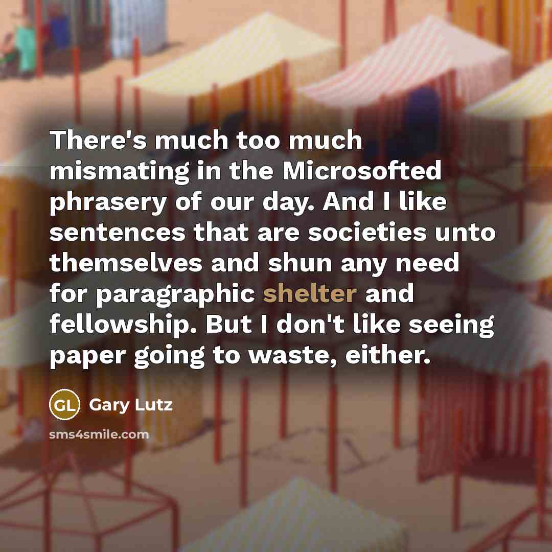 “There's much too much mismating in the Microsofted phrasery of…” quote by Gary Lutz