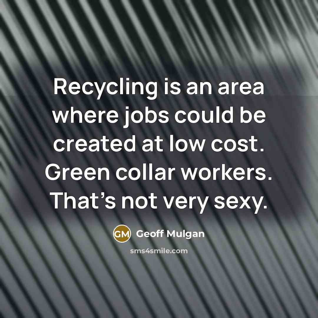 “Recycling is an area where jobs could be created at…” quote by Geoff Mulgan