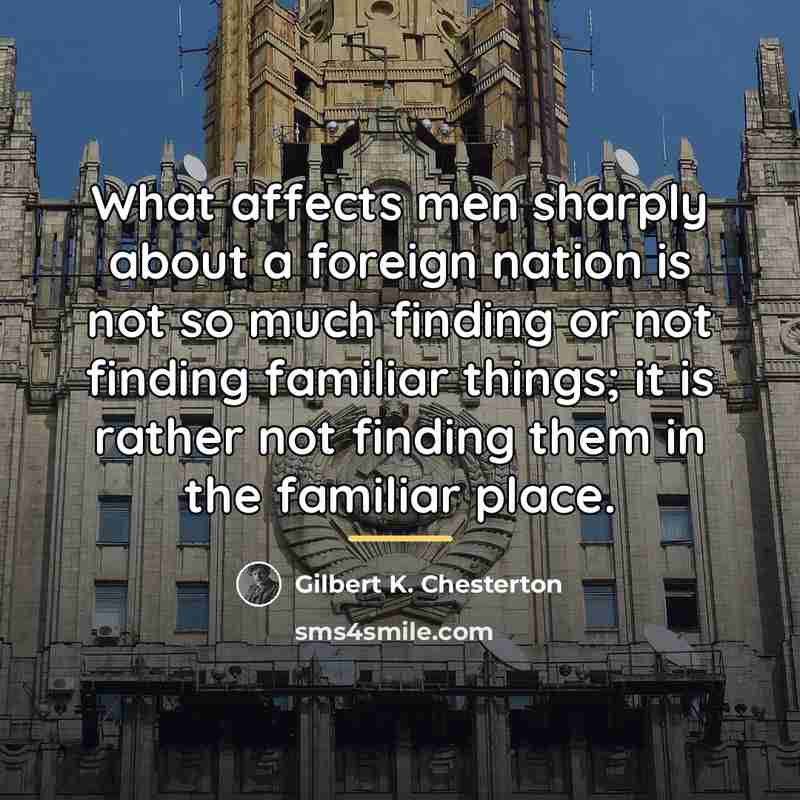 “What affects men sharply about a foreign nation is not…” quote by Gilbert K. Chesterton
