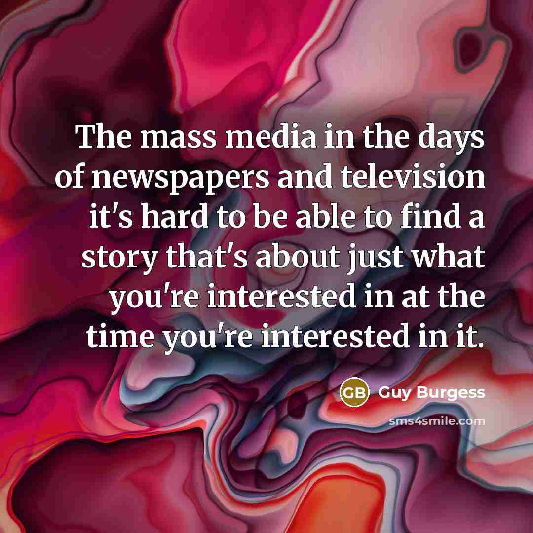 “The mass media in the days of newspapers and television…” quote by Guy Burgess
