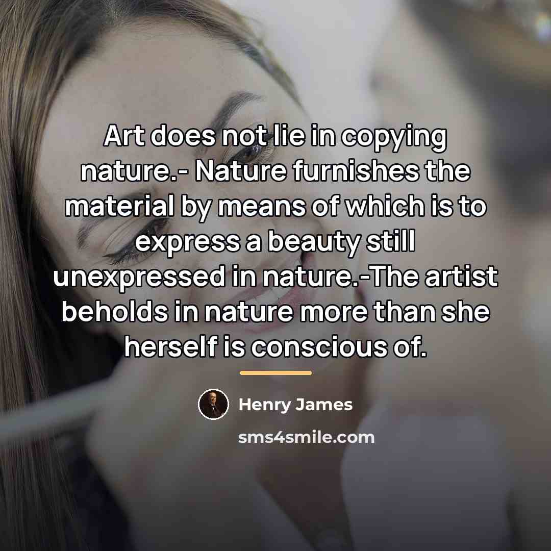 “Art does not lie in copying nature.- Nature furnishes the…” quote by Henry James
