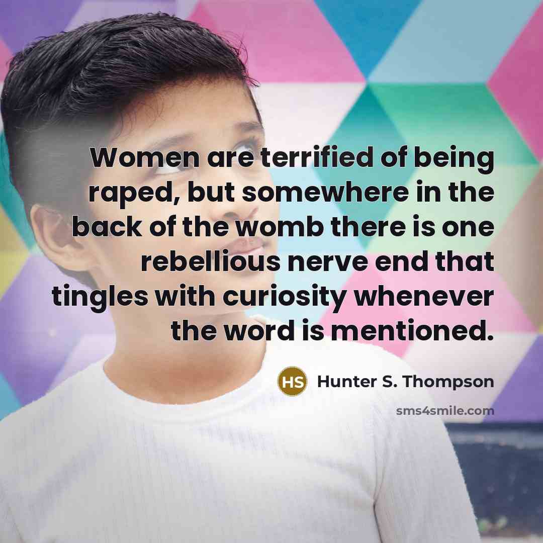 “Women are terrified of being raped, but somewhere in the…” quote by Hunter S. Thompson