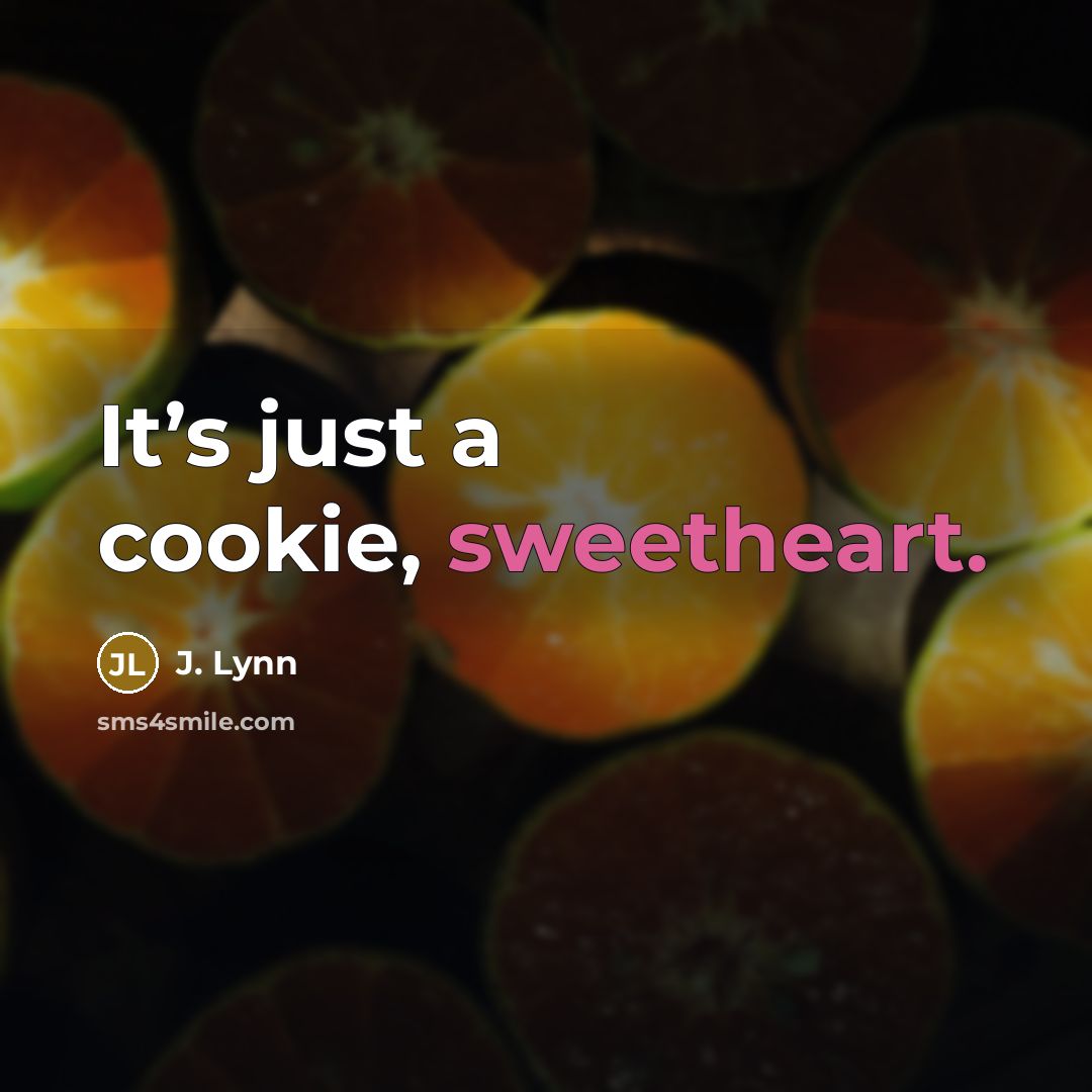 “It’s just a cookie, sweetheart.” quote by J. Lynn