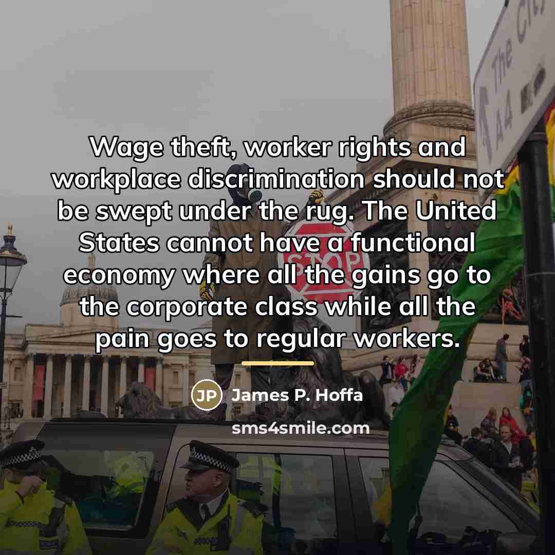 “Wage theft, worker rights and workplace discrimination should not be…” quote by James P. Hoffa