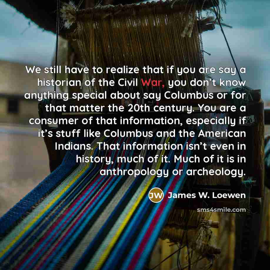 “We still have to realize that if you are say…” quote by James W. Loewen